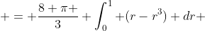  = \frac{8 \pi }{3} \int_0^1 (r-r^3) dr 