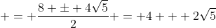  = \frac{8 \pm 4\sqrt{5}}{2} = 4 + 2\sqrt{5}