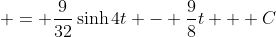 = \frac{9}{32}\sinh{4t} - \frac{9}{8}t + C