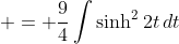  = \frac{9}{4}\int{\sinh^2{2t}\,dt}