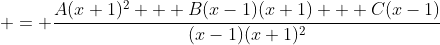  = \frac{A(x+1)^2 + B(x-1)(x+1) + C(x-1)}{(x-1)(x+1)^2}