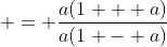  = \frac{a(1 + a)}{a(1 - a)}