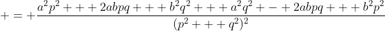  = \frac{a^2p^2 + 2abpq + b^2q^2 + a^2q^2 - 2abpq + b^2p^2}{(p^2 + q^2)^2}