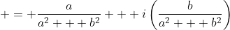  = \frac{a}{a^2 + b^2} + i\left(\frac{b}{a^2 + b^2}\right)