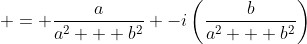  = \frac{a}{a^2 + b^2} -i\left(\frac{b}{a^2 + b^2}\right)