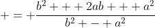  = \frac{b^2 + 2ab + a^2}{b^2 - a^2}