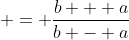  = \frac{b + a}{b - a}