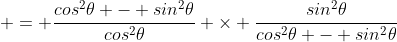  = \frac{cos^2\theta - sin^2\theta}{cos^2\theta} \times \frac{sin^2\theta}{cos^2\theta - sin^2\theta}