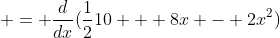  = \frac{d}{dx}(\frac{1}{2}10 + 8x - 2x^2)