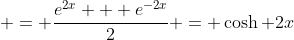  = \frac{e^{2x} + e^{-2x}}{2} = \cosh 2x