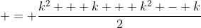  = \frac{k^2 + k + k^2 - k}{2}