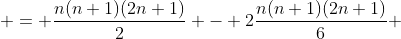  = \frac{n(n+1)(2n+1)}{2} - 2\frac{n(n+1)(2n+1)}{6} 