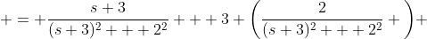  = \frac{s+3}{(s+3)^2 + 2^2} + 3 \bigg(\frac{2}{(s+3)^2 + 2^2} \bigg) 
