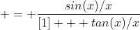  = \frac{sin(x)/x}{[1] + tan(x)/x}