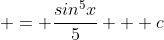  = \frac{sin^5x}{5} + c