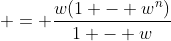  = \frac{w(1 - w^n)}{1 - w}