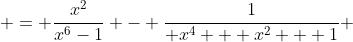  = \frac{x^2}{x^6-1} - \frac{1}{ x^4 + x^2 + 1} 