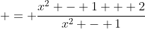  = \frac{x^2 - 1 + 2}{x^2 - 1}