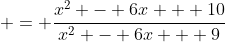  = \frac{x^2 - 6x + 10}{x^2 - 6x + 9}