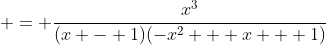  = \frac{x^3}{(x - 1)(-x^2 + x + 1)}
