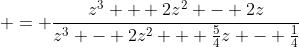  = \frac{z^3 + 2z^2 - 2z}{z^3 - 2z^2 + \frac{5}{4}z - \frac{1}{4}}