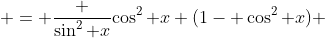  = \frac {\sin^2 x}{\cos^2 x} (1- \cos^2 x) 