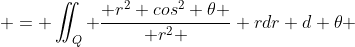  = \iint_Q \frac{ r^2 cos^2 \theta }{ r^2 } rdr d \theta 