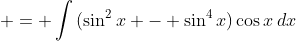  = \int{(\sin^2{x} - \sin^4{x})\cos{x}\,dx}