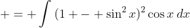  = \int{(1 - \sin^2{x})^2\cos{x}\,dx}