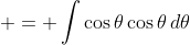  = \int{\cos{\theta}\cos{\theta}\,d\theta}