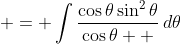  = \int{\frac{\cos{\theta}\sin^2{\theta}}{\cos{\theta  }}\,d\theta}