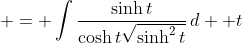  = \int{\frac{\sinh{t}}{\cosh{t}\sqrt{\sinh^2{t}}}\,d  t}