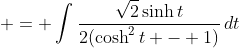  = \int{\frac{\sqrt{2}\sinh{t}}{2(\cosh^2{t} - 1)}\,dt}
