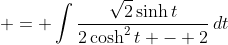  = \int{\frac{\sqrt{2}\sinh{t}}{2\cosh^2{t} - 2}\,dt}