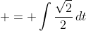  = \int{\frac{\sqrt{2}}{2}\,dt}