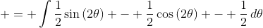  = \int{\frac{1}{2}\sin{(2\theta)} - \frac{1}{2}\cos{(2\theta)} - \frac{1}{2}\,d\theta}