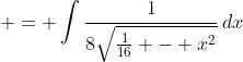  = \int{\frac{1}{8\sqrt{\frac{1}{16} - x^2}}\,dx}