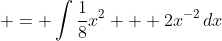  = \int{\frac{1}{8}x^2 + 2x^{-2}\,dx}
