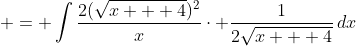  = \int{\frac{2(\sqrt{x + 4})^2}{x}\cdot \frac{1}{2\sqrt{x + 4}}\,dx}