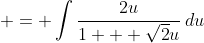  = \int{\frac{2u}{1 + \sqrt{2}u}\,du}
