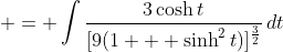  = \int{\frac{3\cosh{t}}{[9(1 + \sinh^2{t})]^{\frac{3}{2}}}\,dt}