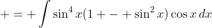  = \int{\sin^4{x}(1 - \sin^2{x})\cos{x}\,dx}