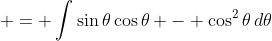  = \int{\sin{\theta}\cos{\theta} - \cos^2{\theta}\,d\theta}
