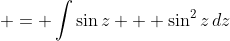  = \int{\sin{z} + \sin^2{z}\,dz}