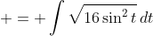  = \int{\sqrt{16\sin^2{t}}\,dt}