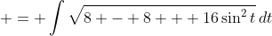  = \int{\sqrt{8 - 8 + 16\sin^2{t}}\,dt}