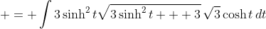  = \int{3\sinh^2{t}\sqrt{3\sinh^2{t} + 3}\,\sqrt{3}\cosh{t}\,dt}