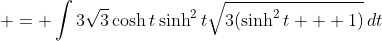  = \int{3\sqrt{3}\cosh{t}\sinh^2{t}\sqrt{3(\sinh^2{t} + 1)}\,dt}