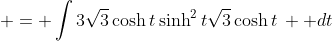  = \int{3\sqrt{3}\cosh{t}\sinh^2{t}\sqrt{3}\cosh{t}\,  dt}