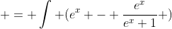  = \int (e^x - \frac{e^x}{e^x+1} )~dx